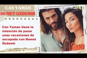 Can Yaman tiene la intención de pasar unas vacaciones de escapada con Demet Özdemir