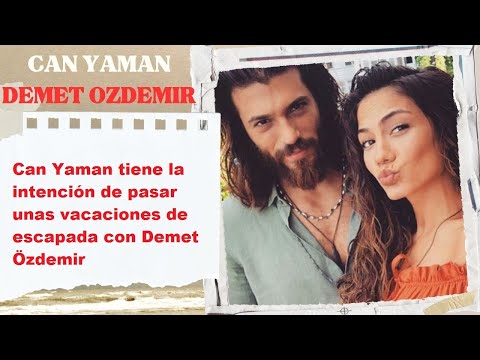 Can Yaman tiene la intención de pasar unas vacaciones de escapada con Demet Özdemir